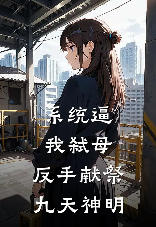 系统逼我弑母，反手献祭九天神明