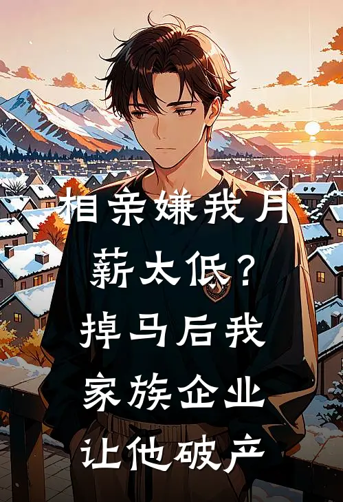 相亲嫌我月薪太低？掉马后我家族企业让他破产