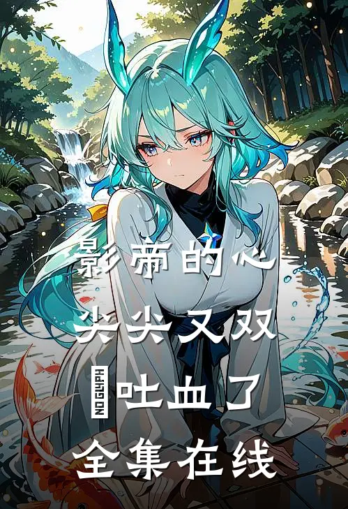 影帝的心尖尖又双叒吐血了全集在线