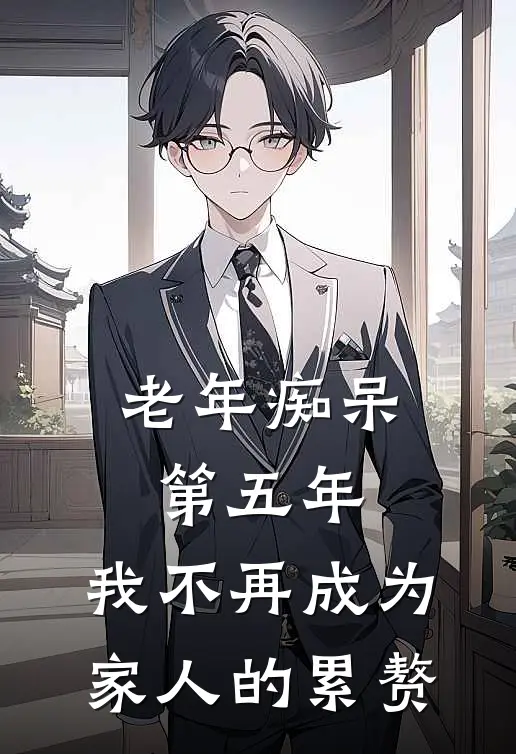 老年痴呆第五年，我不再成为家人的累赘秀琼周国华最新完结小说推荐_在线免费小说老年痴呆第五年，我不再成为家人的累赘(秀琼周国华)