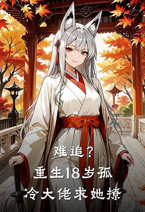 难追？重生18岁孤冷大佬求她撩