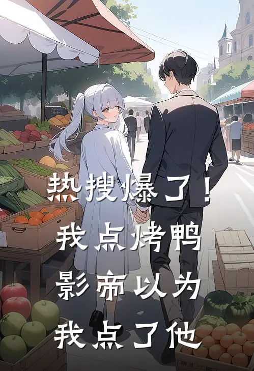 热搜爆了！我点烤鸭，影帝以为我点了他顾淮姜茶热门的网络小说_热门的网络小说热搜爆了！我点烤鸭，影帝以为我点了他(顾淮姜茶)
