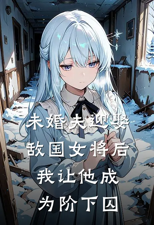 未婚夫迎娶敌国女将后，我让他成为阶下囚(傅怀樟姝妤)热门网络小说推荐_最新完结小说推荐未婚夫迎娶敌国女将后，我让他成为阶下囚傅怀樟姝妤