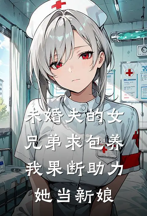 未婚夫的女兄弟求包养，我果断助力她当新娘