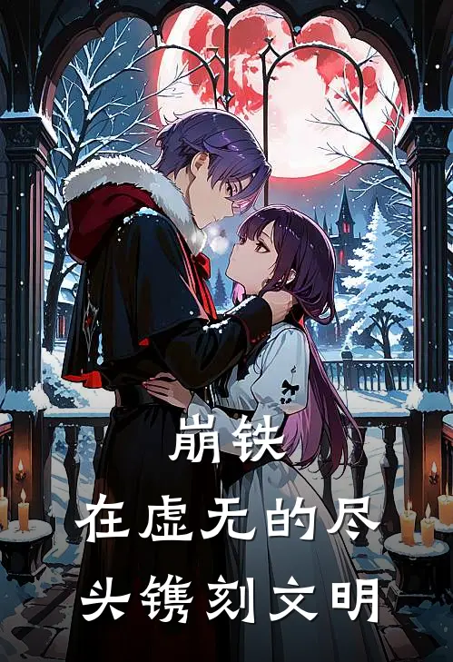 崩铁：在虚无的尽头镌刻文明(玛拉芽衣)在线免费小说_免费阅读全文崩铁：在虚无的尽头镌刻文明(玛拉芽衣)