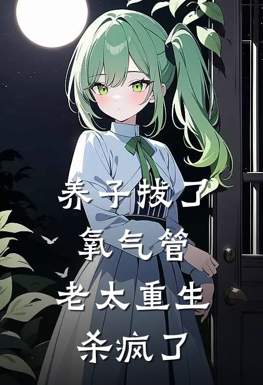 养子拔了氧气管，老太重生杀疯了江丽华春燕免费完整版小说_热门小说大全养子拔了氧气管，老太重生杀疯了江丽华春燕