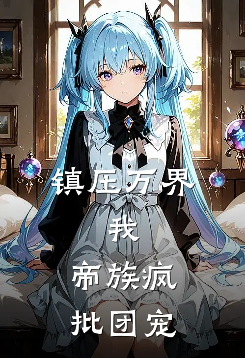 镇压万界：我，帝族疯批团宠全文免费阅读无弹窗大结局_镇压万界：我，帝族疯批团宠（苏无道苏无道）最新小说