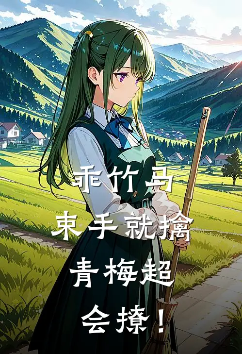 乖竹马，束手就擒：青梅超会撩！(满星青弦)完整版小说全文免费阅读_免费阅读无弹窗乖竹马，束手就擒：青梅超会撩！满星青弦