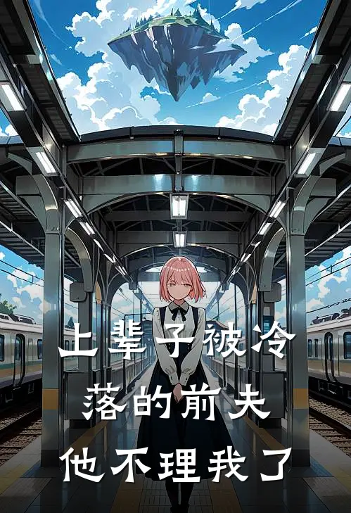 上辈子被冷落的前夫，他不理我了