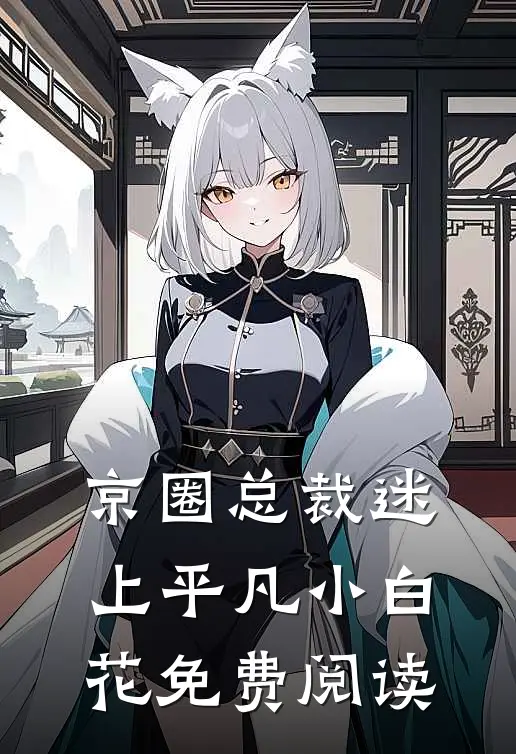 京圈总裁迷上平凡小白花免费阅读