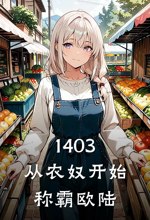 1403：从农奴开始称霸欧陆哈基博哈利完本完结小说_完本完结小说1403：从农奴开始称霸欧陆(哈基博哈利)