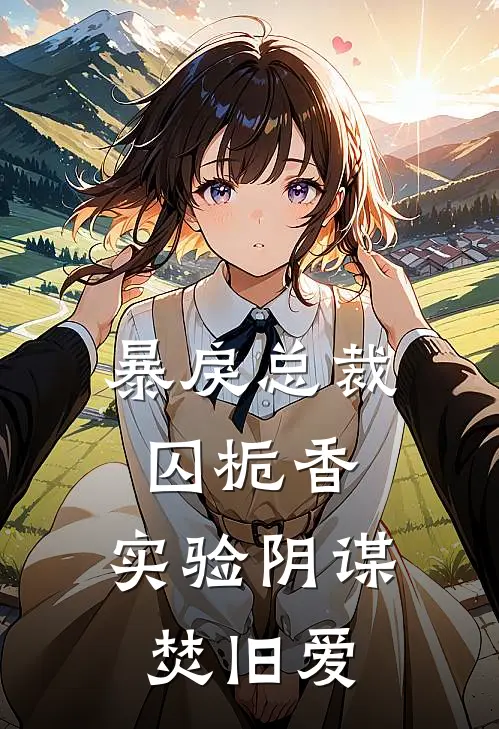 暴戾总裁囚栀香，实验阴谋焚旧爱(林小满顾明城)热门小说推荐_免费小说在线看暴戾总裁囚栀香，实验阴谋焚旧爱林小满顾明城