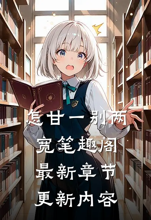 怎甘一别两宽笔趣阁最新章节更新内容