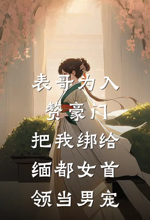 表哥为入赘豪门，把我绑给缅都女首领当男宠