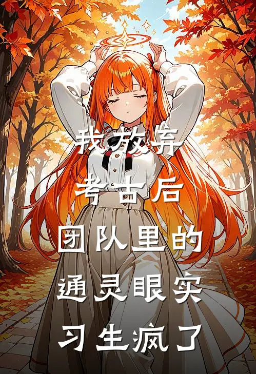 我放弃考古后，团队里的通灵眼实习生疯了